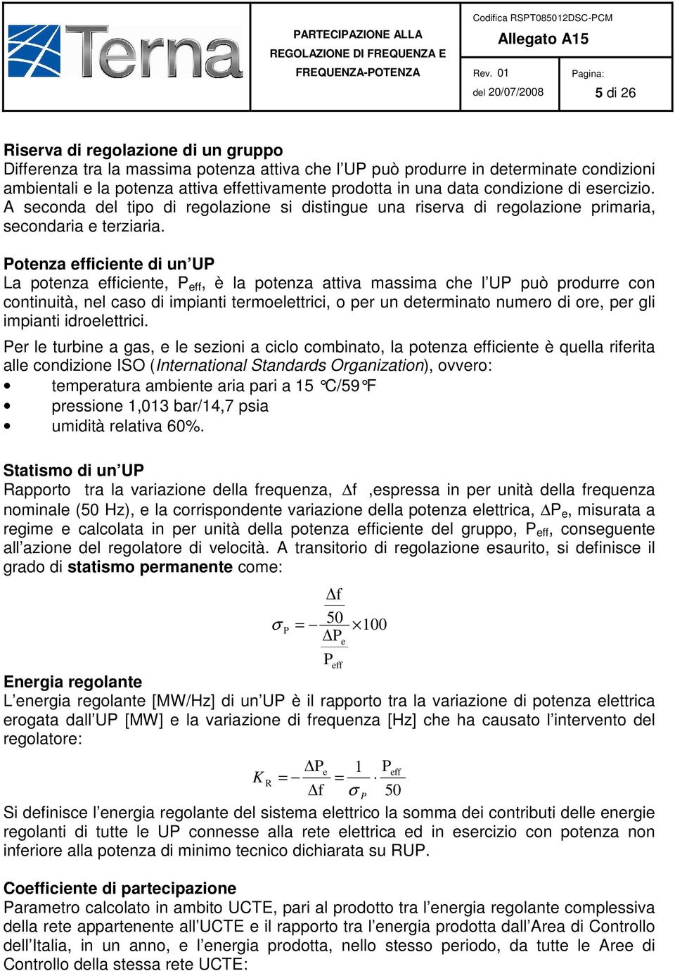 Potenza efficiente di un UP La potenza efficiente, P eff, è la potenza attiva massima che l UP può produrre con continuità, nel caso di impianti termoelettrici, o per un determinato numero di ore,