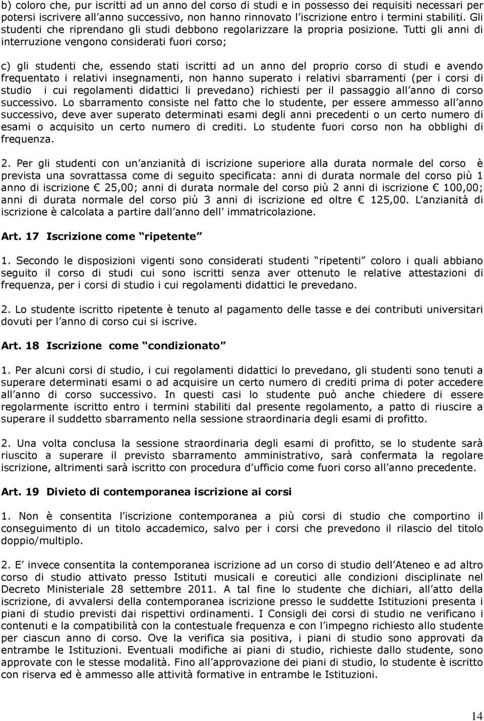 Tutti gli anni di interruzione vengono considerati fuori corso; c) gli studenti che, essendo stati iscritti ad un anno del proprio corso di studi e avendo frequentato i relativi insegnamenti, non