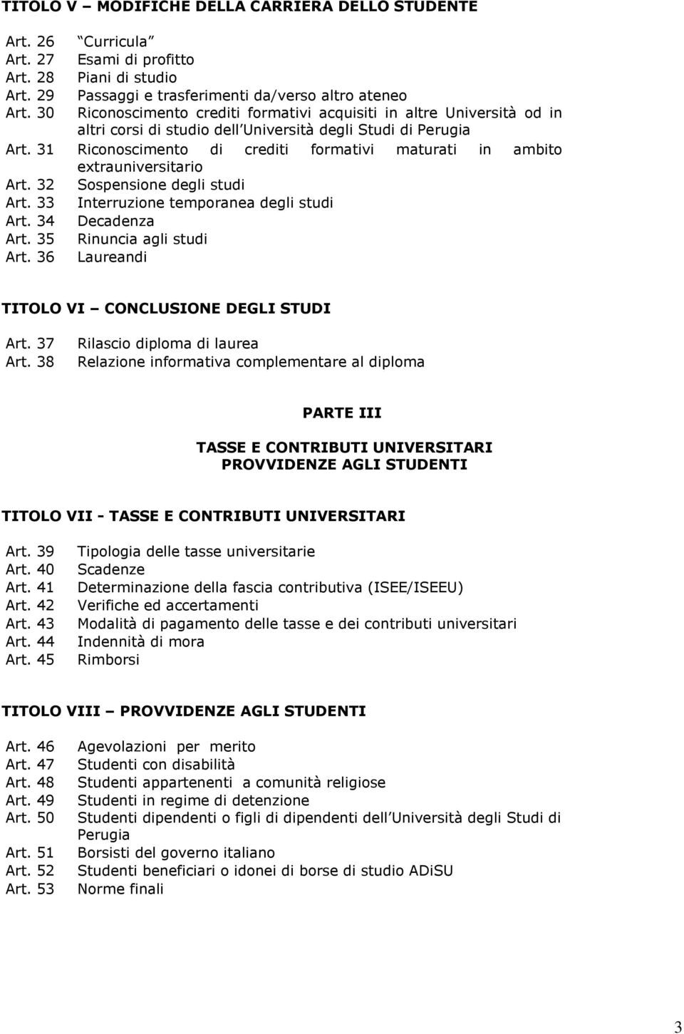 31 Riconoscimento di crediti formativi maturati in ambito extrauniversitario Art. 32 Sospensione degli studi Art. 33 Interruzione temporanea degli studi Art. 34 Decadenza Art.