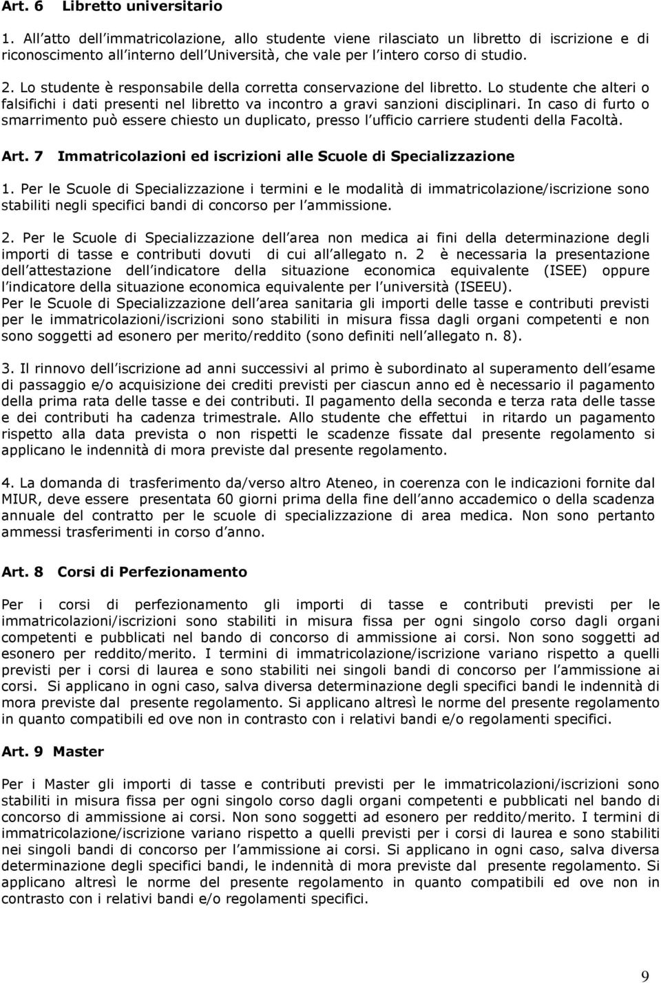 Lo studente è responsabile della corretta conservazione del libretto. Lo studente che alteri o falsifichi i dati presenti nel libretto va incontro a gravi sanzioni disciplinari.