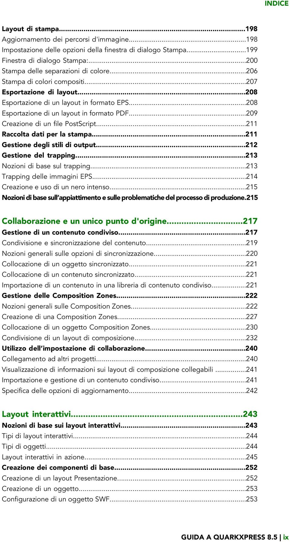 ..209 Creazione di un file PostScript...211 Raccolta dati per la stampa...211 Gestione degli stili di output...212 Gestione del trapping...213 Nozioni di base sul trapping.