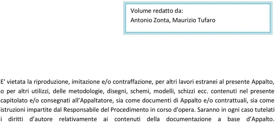 contenuti nel presente capitolato e/o consegnati all Appaltatore, sia come documenti di Appalto e/o contrattuali, sia come istruzioni