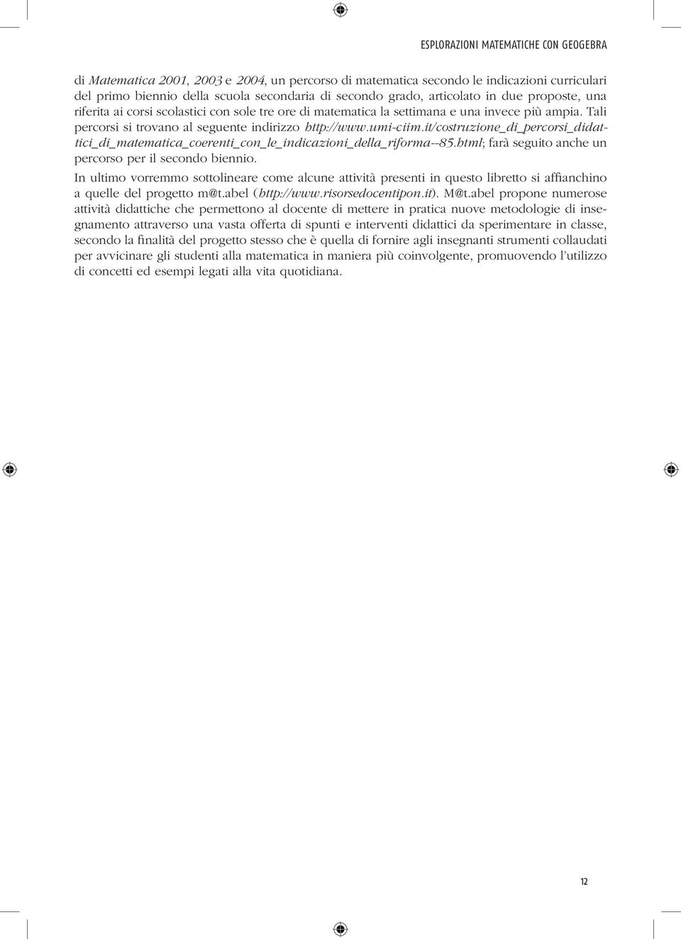 it/costruzione_di_percorsi_didattici_di_matematica_coerenti_con_le_indicazioni_della_riforma--85.html; farà seguito anche un percorso per il secondo biennio.