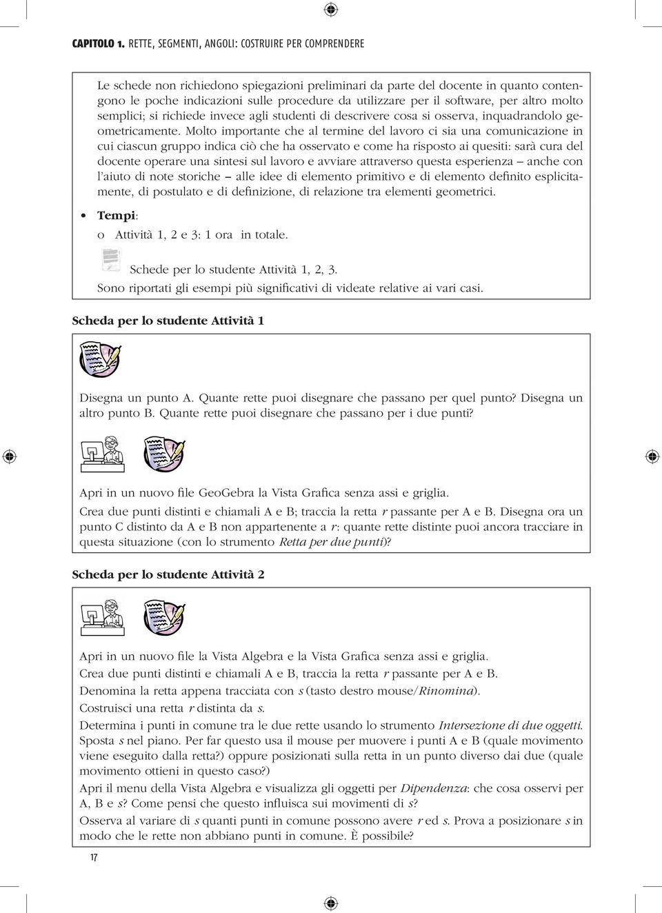 software, per altro molto semplici; si richiede invece agli studenti di descrivere cosa si osserva, inquadrandolo geometricamente.