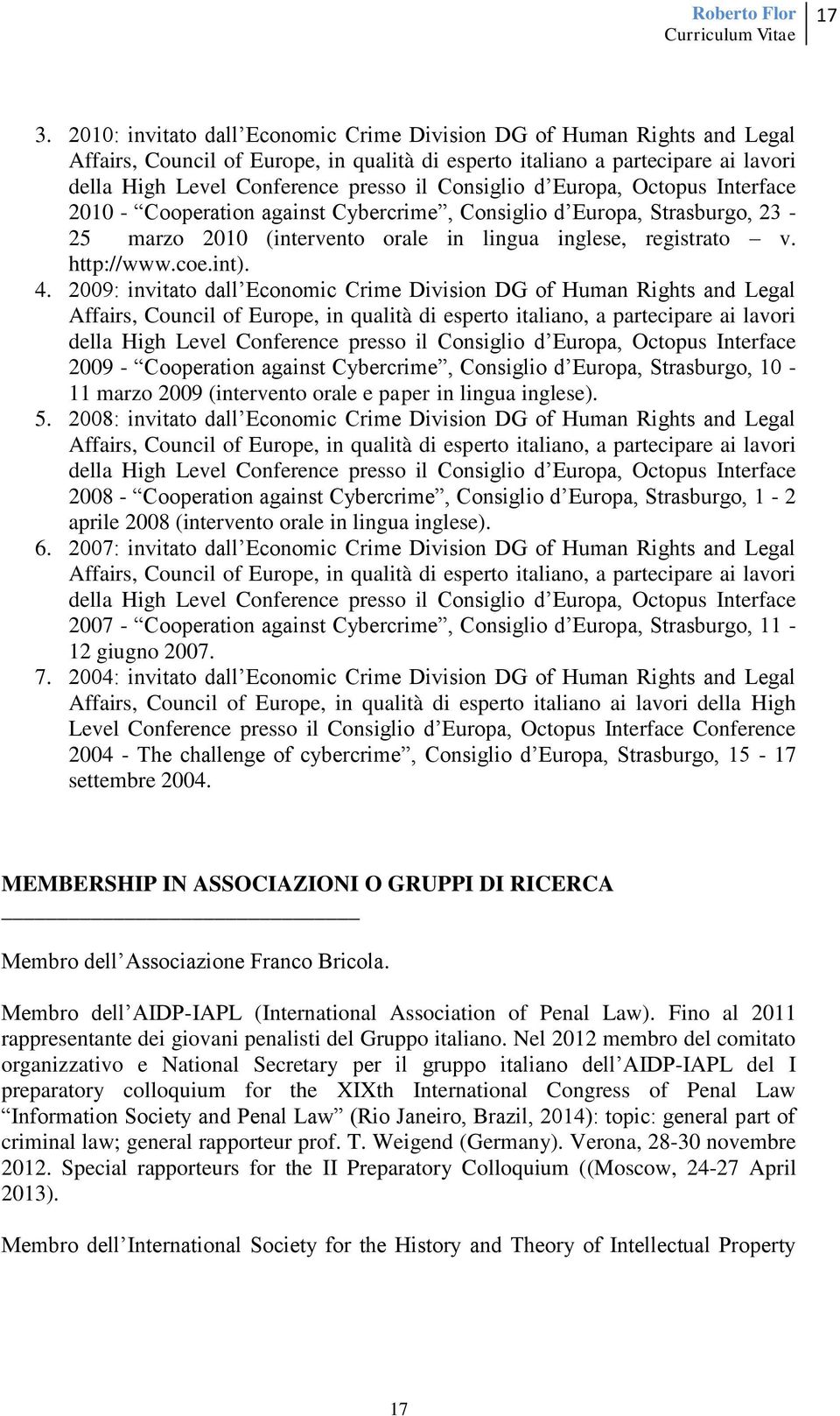 2009: invitato dall Economic Crime Division DG of Human Rights and Legal Affairs, Council of Europe, in qualità di esperto italiano, a partecipare ai lavori della High Level Conference presso il