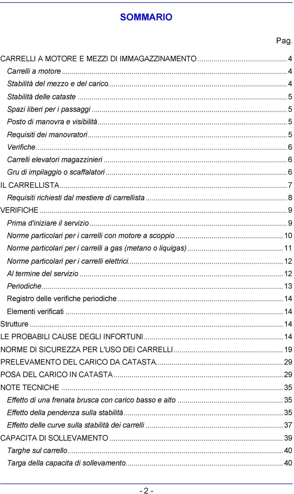 ..7 Requisiti richiesti dal mestiere di carrellista...8 VERIFICHE...9 Prima d'iniziare il servizio...9 Norme particolari per i carrelli con motore a scoppio.