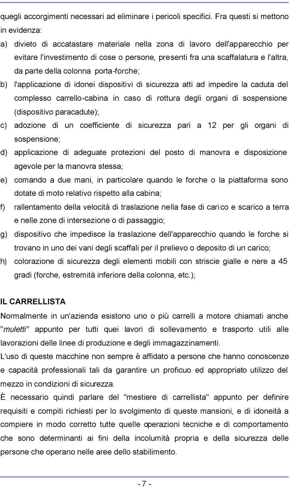 parte della colonna porta-forche; b) l'applicazione di idonei dispositivi di sicurezza atti ad impedire la caduta del complesso carrello-cabina in caso di rottura degli organi di sospensione