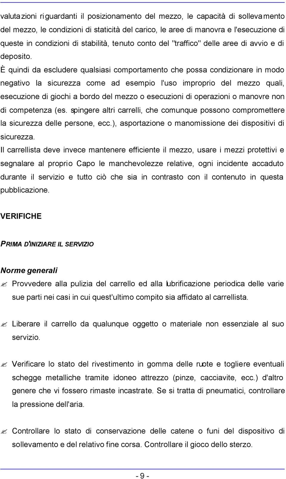 È quindi da escludere qualsiasi comportamento che possa condizionare in modo negativo la sicurezza come ad esempio l'uso improprio del mezzo quali, esecuzione di giochi a bordo del mezzo o esecuzioni