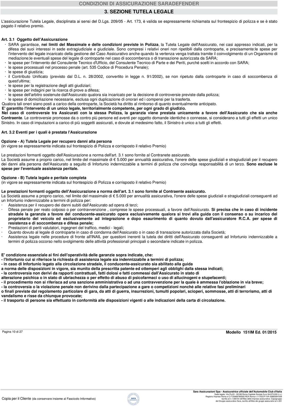 1 Oggetto dell'assicurazione SARA garantisce, nei limiti del Massimale e delle condizioni previste in Polizza, la Tutela Legale dell'assicurato, nei casi appresso indicati, per la difesa dei suoi