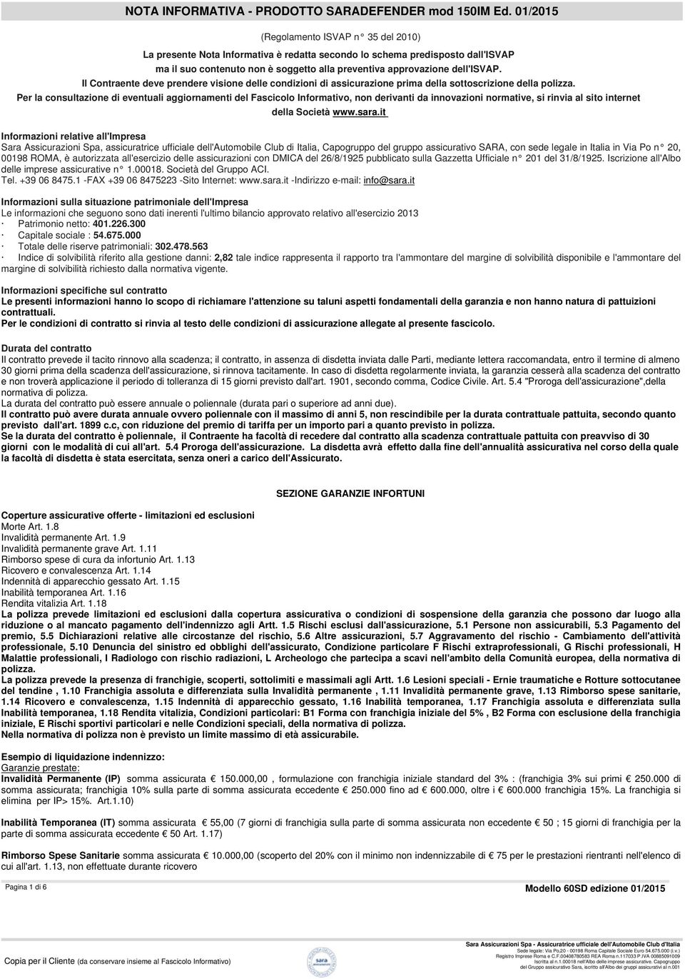 Il Contraente deve prendere visione delle condizioni di assicurazione prima della sottoscrizione della polizza.