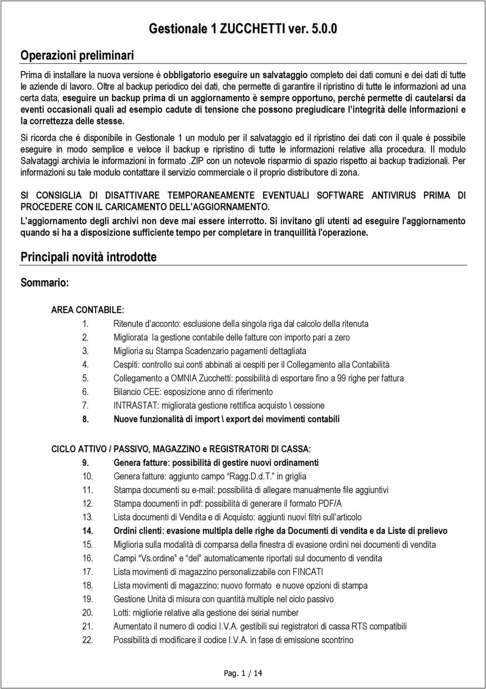 permette di cautelarsi da eventi occasionali quali ad esempio cadute di tensione che possono pregiudicare l integrità delle informazioni e la correttezza delle stesse.