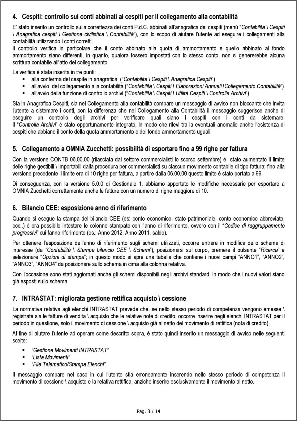 Il controllo verifica in particolare che il conto abbinato alla quota di ammortamento e quello abbinato al fondo ammortamento siano differenti, in quanto, qualora fossero impostati con lo stesso