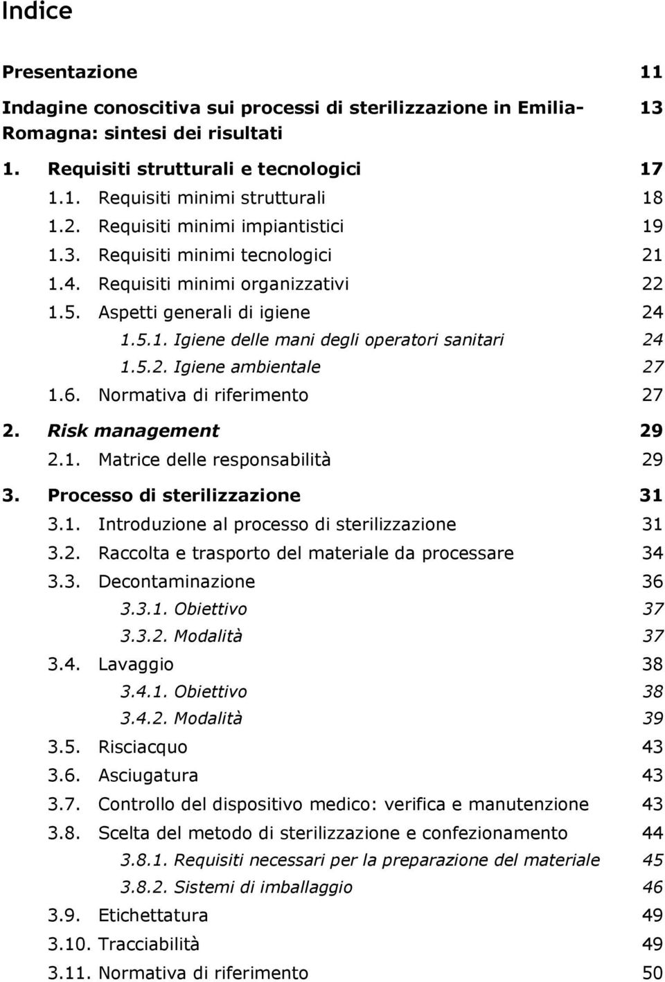 5.2. Igiene ambientale 27 1.6. Normativa di riferimento 27 Risk management 29 2.1. Matrice delle responsabilità 29 Processo di sterilizzazione 31 3.1. Introduzione al processo di sterilizzazione 31 3.