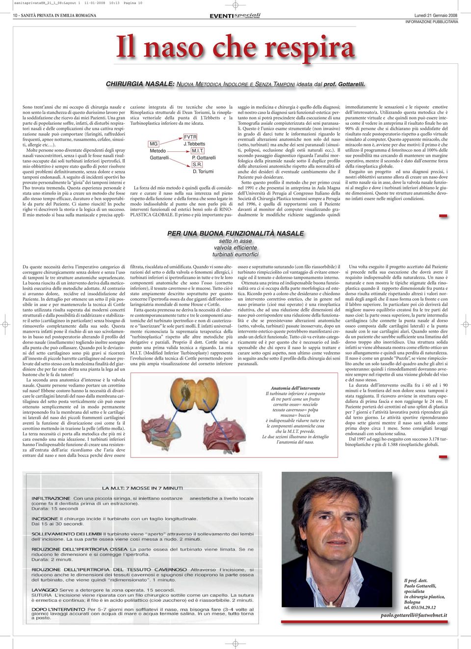 Una gran parte di popolazione soffre, infatti, di disturbi respiratori nasali e delle complicazioni che una cattiva respirazione nasale può comportare (faringiti, raffreddori frequenti, apnee