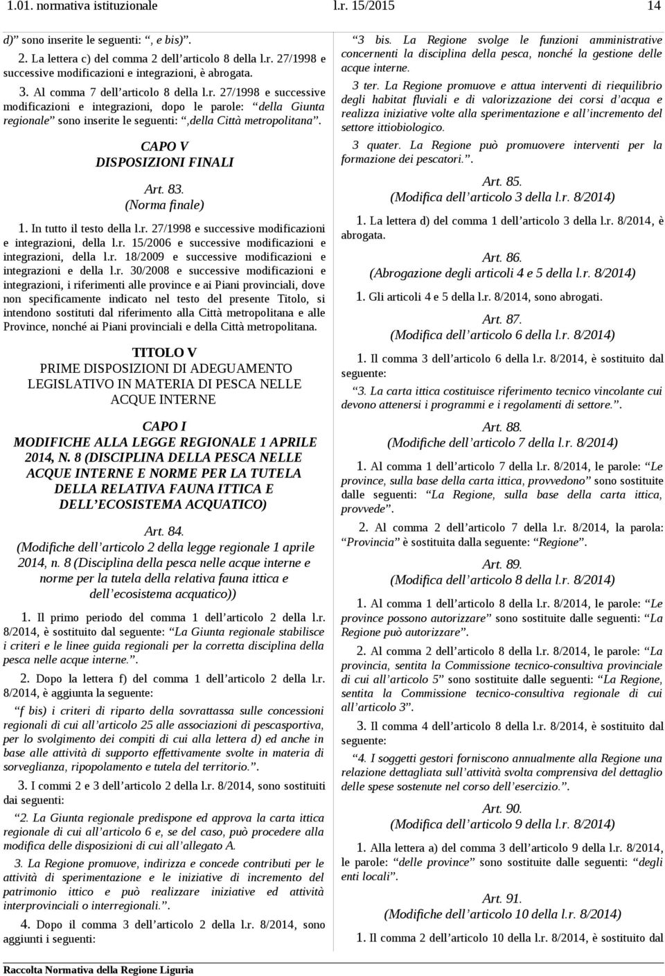 CAPO V DISPOSIZIONI FINALI Art. 83. (Norma finale) 1. In tutto il testo della l.r. 27/1998 e successive modificazioni e integrazioni, della l.r. 15/2006 e successive modificazioni e integrazioni, della l.