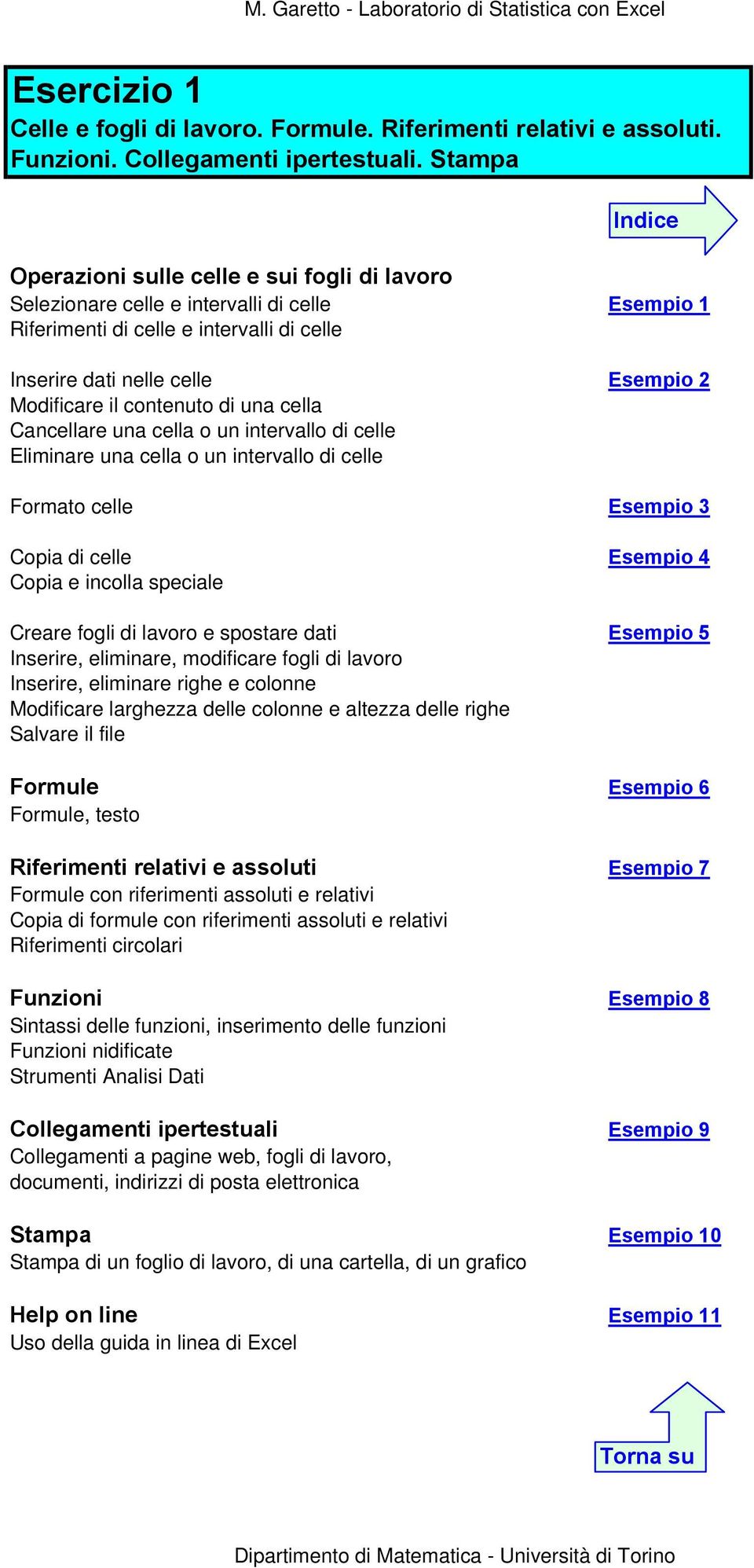 il contenuto di una cella Cancellare una cella o un intervallo di celle Eliminare una cella o un intervallo di celle Formato celle Esempio 3 Copia di celle Esempio 4 Copia e incolla speciale Creare