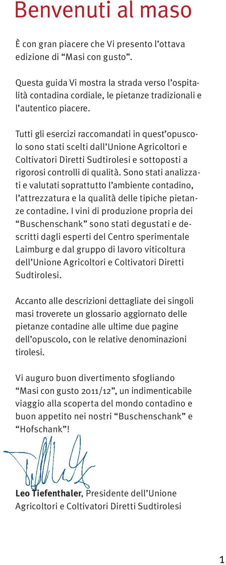 Dove c è maso, c è gusto Otto anni fa l Unione Agricoltori e Coltivatori Diretti Sudtirolesi ha unito i tre pilastri Agriturismo in Alto Adige, Masi con gusto e Sapori del maso sotto un unico marchio