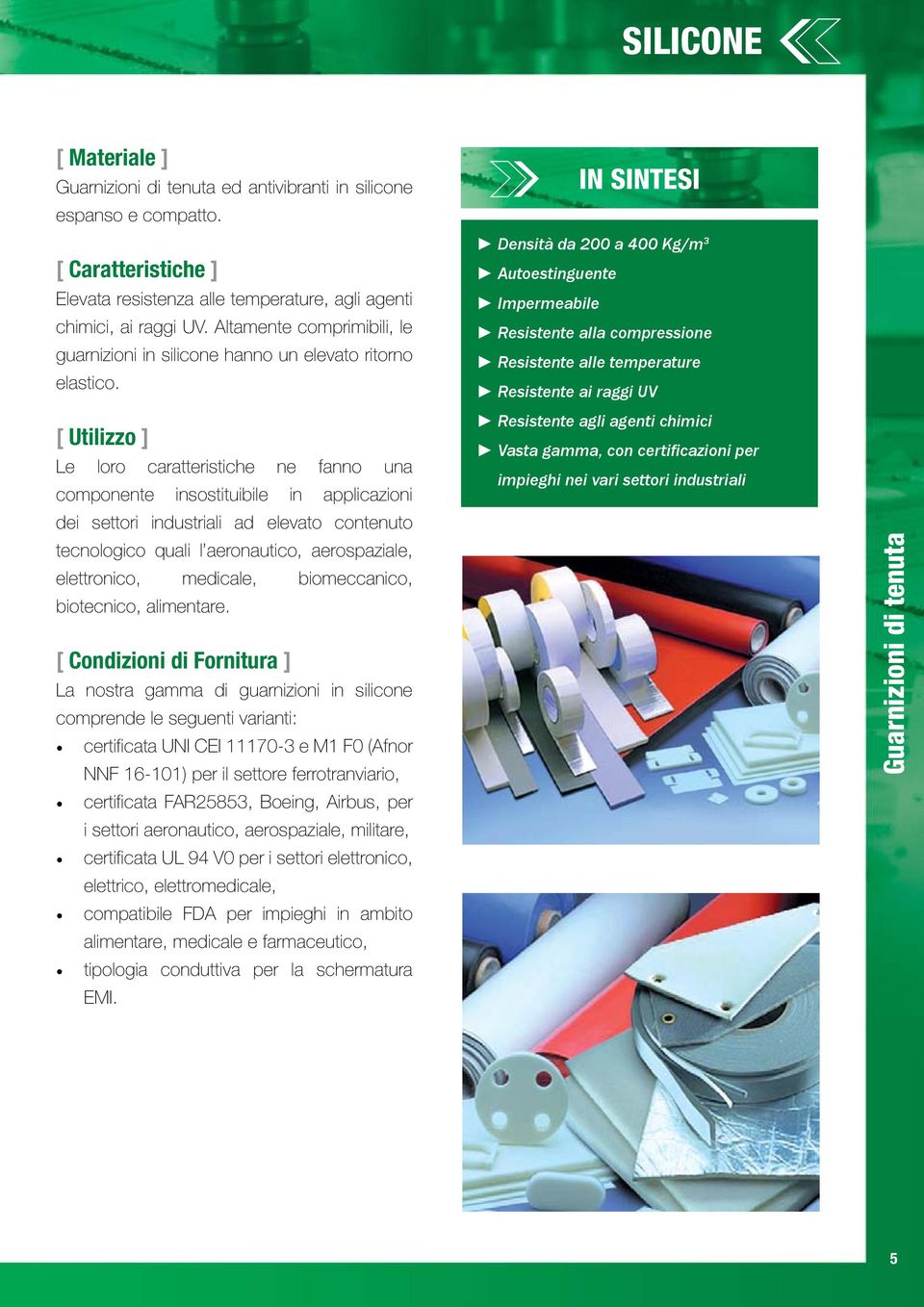 Densità da 200 a 400 Kg/m 3 Autoestinguente Impermeabile Resistente alla compressione Resistente alle temperature Resistente ai raggi UV Le loro caratteristiche ne fanno una componente insostituibile