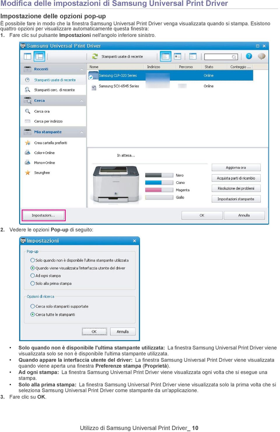 Vedere le opzioni Pop-up di seguito: Solo quando non è disponibile l'ultima stampante utilizzata: La finestra Samsung Universal Print Driver viene visualizzata solo se non è disponibile l'ultima