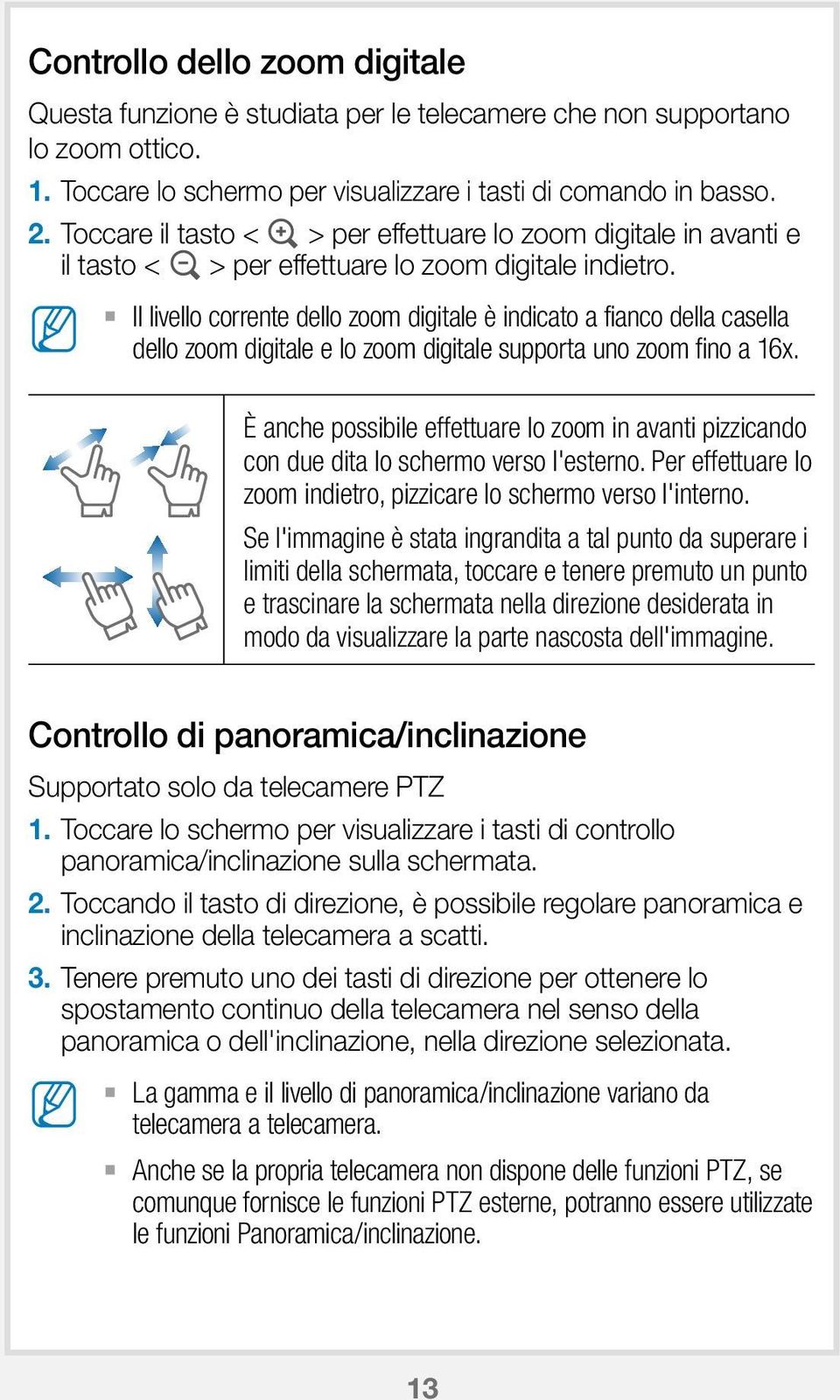 Il livello corrente dello zoom digitale è indicato a fianco della casella dello zoom digitale e lo zoom digitale supporta uno zoom fino a 16x.