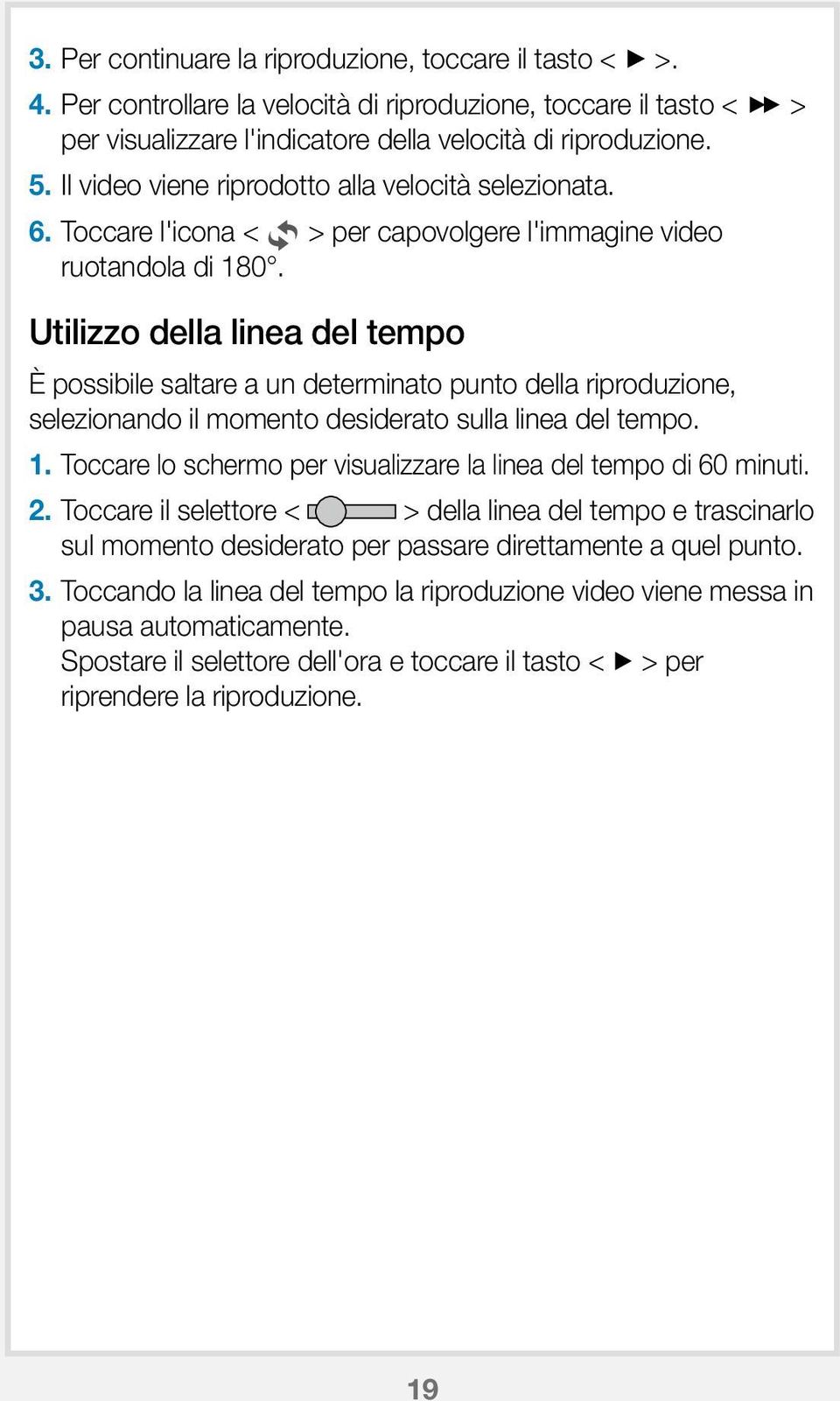 Utilizzo della linea del tempo È possibile saltare a un determinato punto della riproduzione, selezionando il momento desiderato sulla linea del tempo. 1.