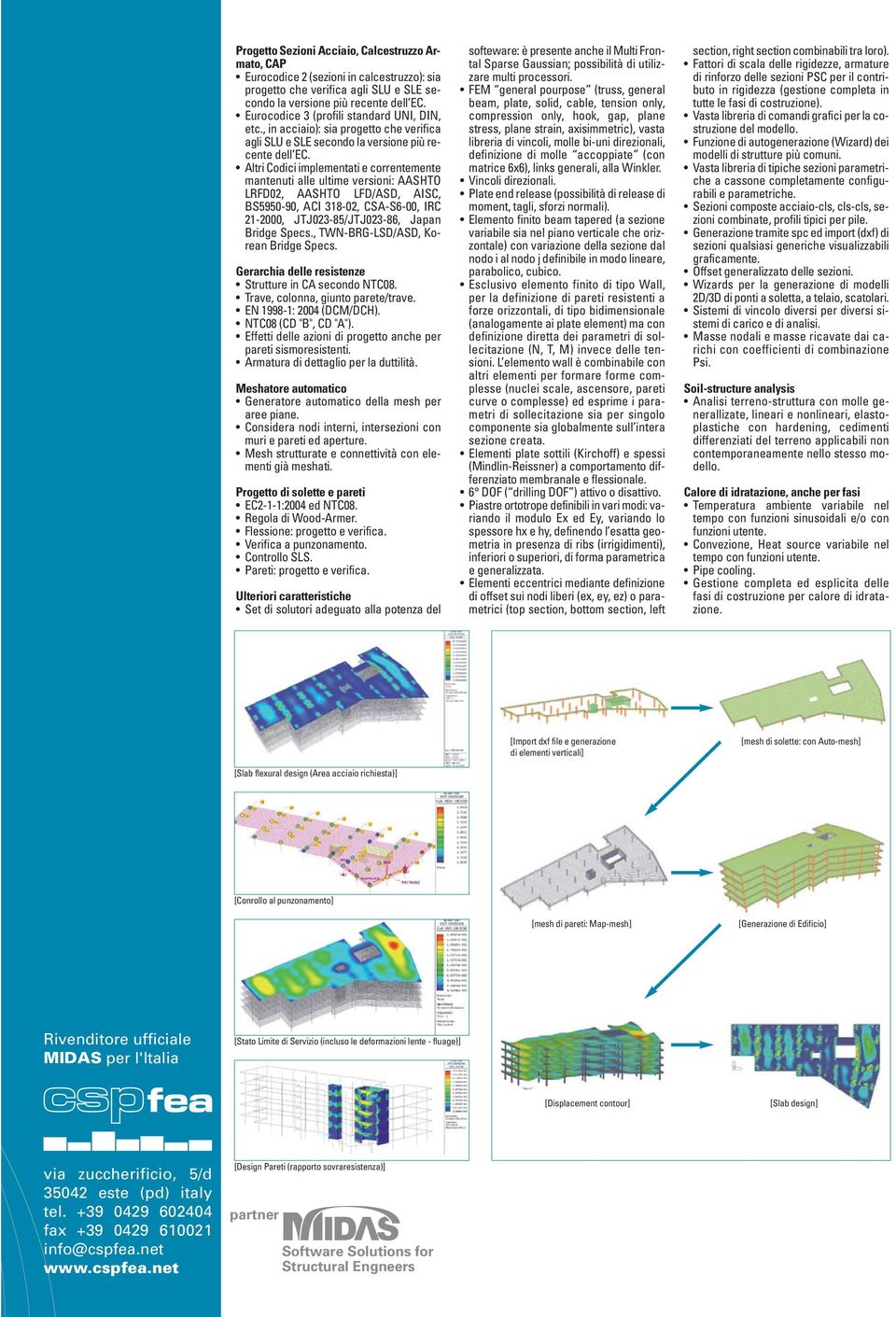 Altri Codici implementati e correntemente mantenuti alle ultime versioni: AASHTO LRFD02, AASHTO LFD/ASD, AISC, BS5950-90, ACI 318-02, CSA-S6-00, IRC 21-2000, JTJ023-85/JTJ023-86, Japan Bridge Specs.