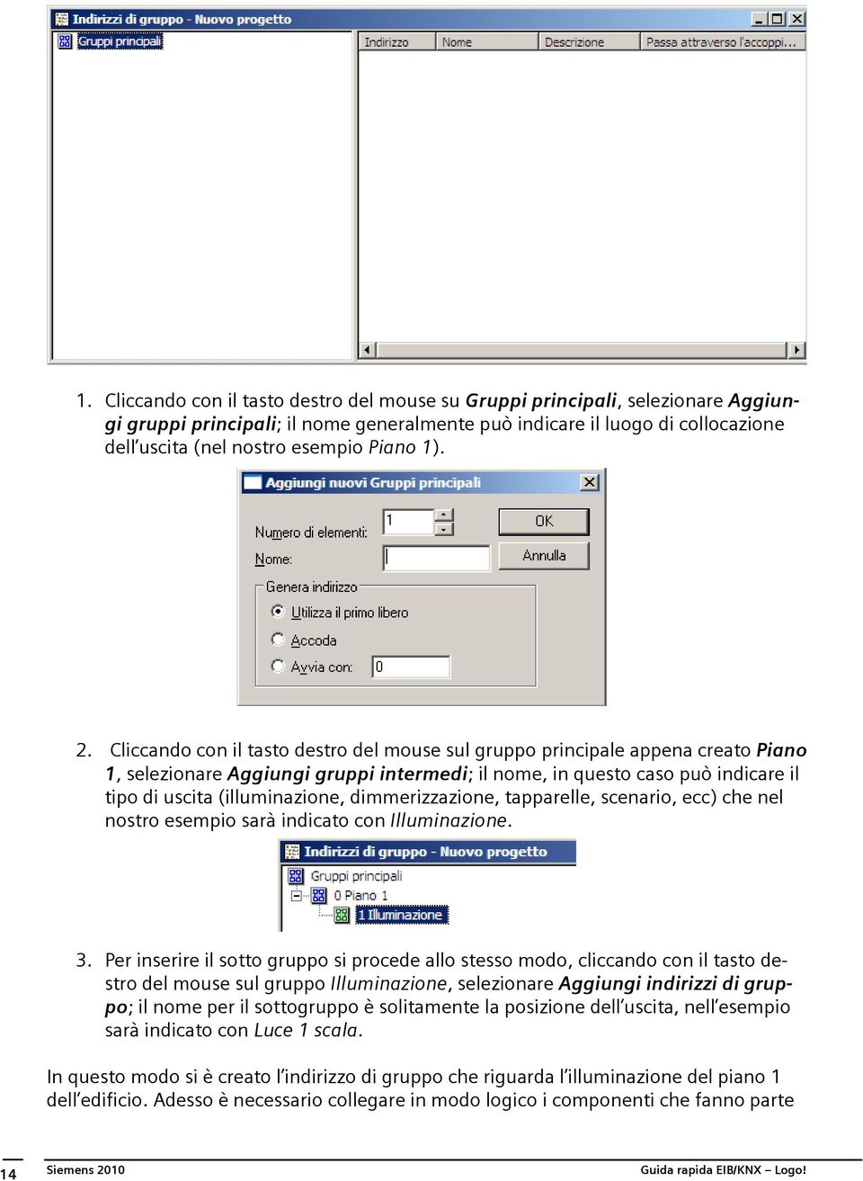 Cliccando con il tasto destro del mouse sul gruppo principale appena creato Piano 1, selezionare Aggiungi gruppi intermedi; il nome, in questo caso può indicare il tipo di uscita (illuminazione,