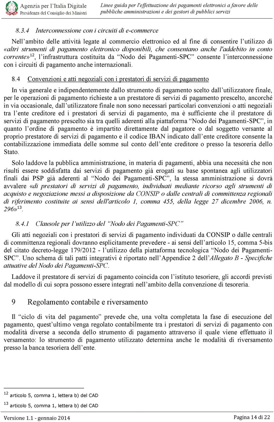 8.4 Convenzioni e atti negoziali con i prestatori di servizi di pagamento In via generale e indipendentemente dallo strumento di pagamento scelto dall utilizzatore finale, per le operazioni di