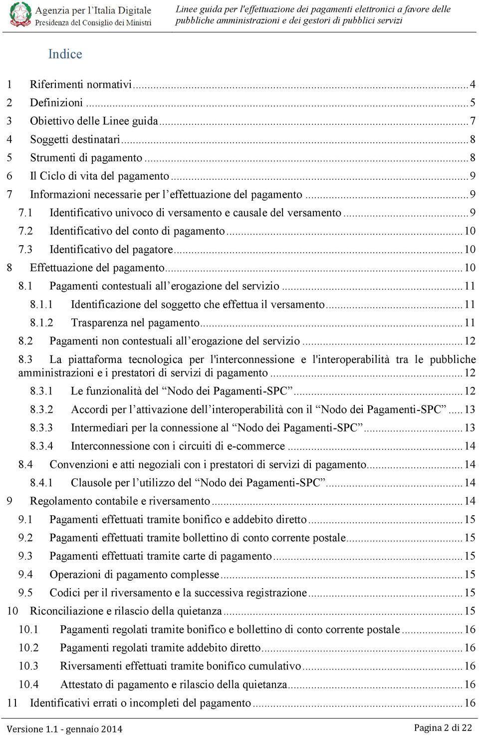 3 Identificativo del pagatore... 10 8 Effettuazione del pagamento... 10 8.1 Pagamenti contestuali all erogazione del servizio... 11 8.1.1 Identificazione del soggetto che effettua il versamento... 11 8.1.2 Trasparenza nel pagamento.