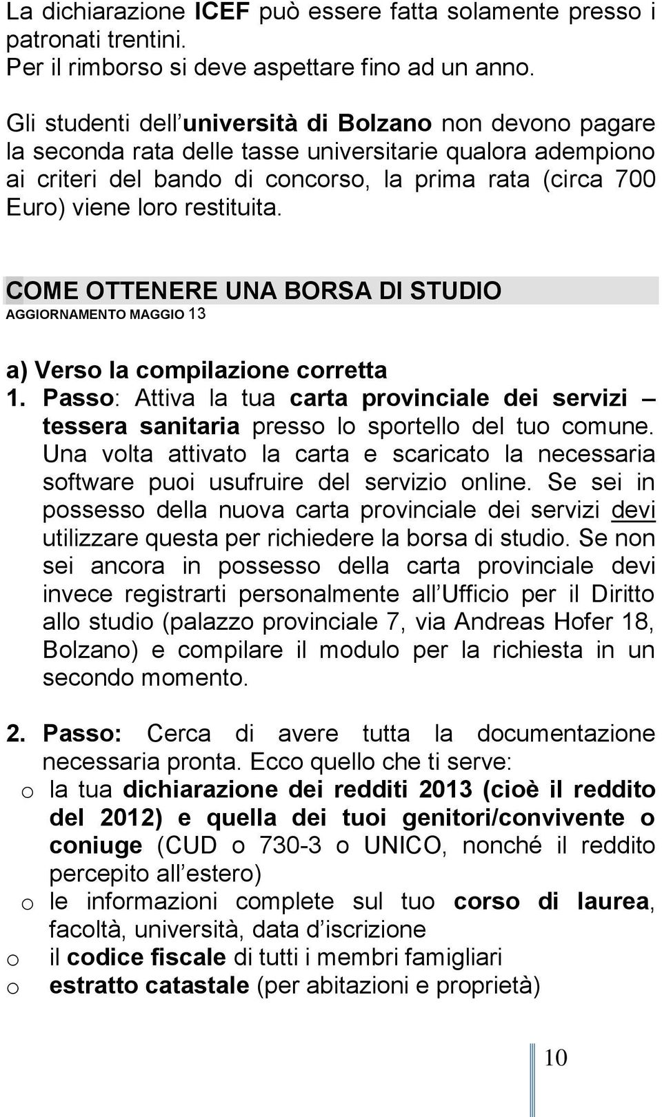 restituita. COME OTTENERE UNA BORSA DI STUDIO AGGIORNAMENTO MAGGIO 13 a) Verso la compilazione corretta 1.