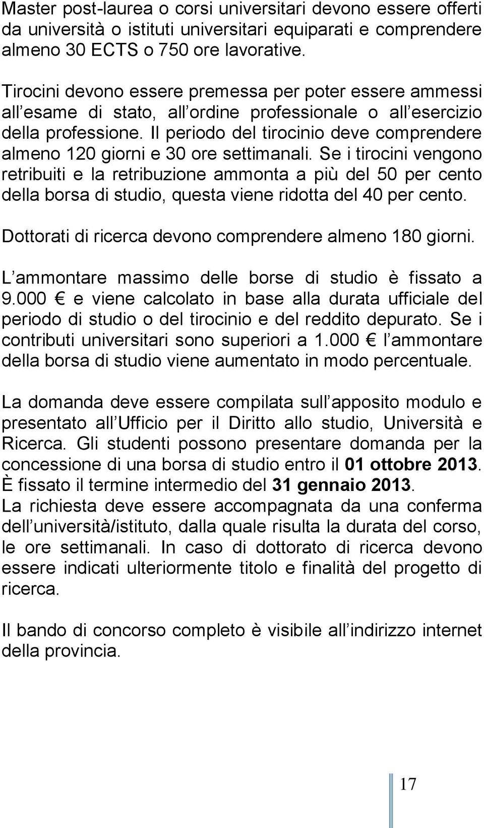 Il periodo del tirocinio deve comprendere almeno 120 giorni e 30 ore settimanali.