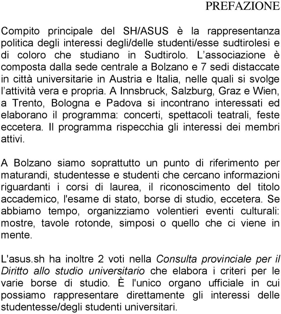 A Innsbruck, Salzburg, Graz e Wien, a Trento, Bologna e Padova si incontrano interessati ed elaborano il programma: concerti, spettacoli teatrali, feste eccetera.