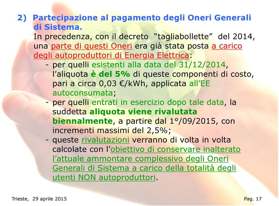 31/12/2014, l aliquota è del 5% di queste componenti di costo, pari a circa 0,03 /kwh, applicata all EE autoconsumata; - per quelli entrati in esercizio dopo tale data, la suddetta aliquota viene