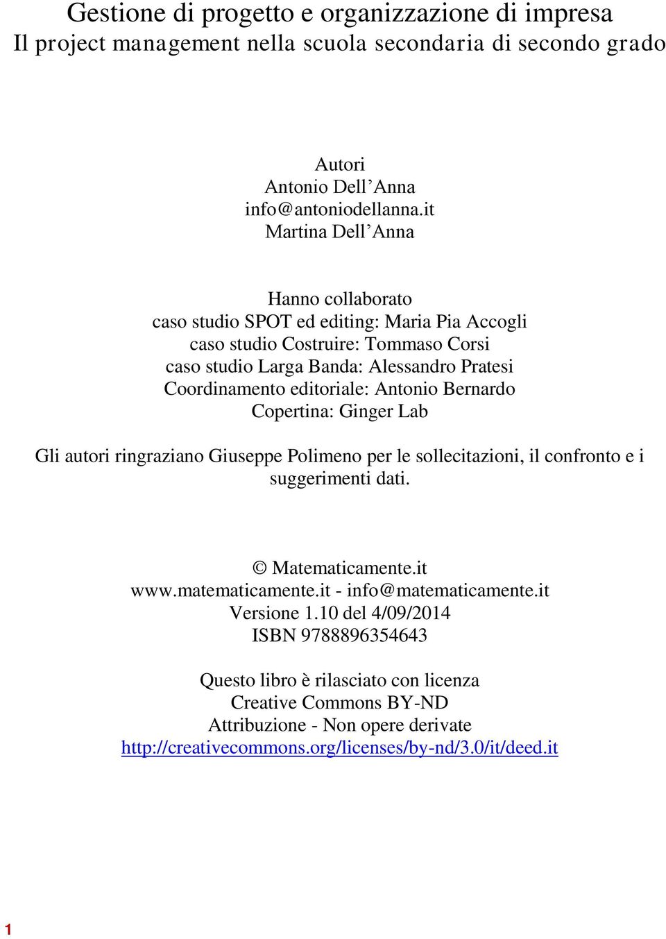 editoriale: Antonio Bernardo Copertina: Ginger Lab Gli autori ringraziano Giuseppe Polimeno per le sollecitazioni, il confronto e i suggerimenti dati. Matematicamente.it www.matematicamente.