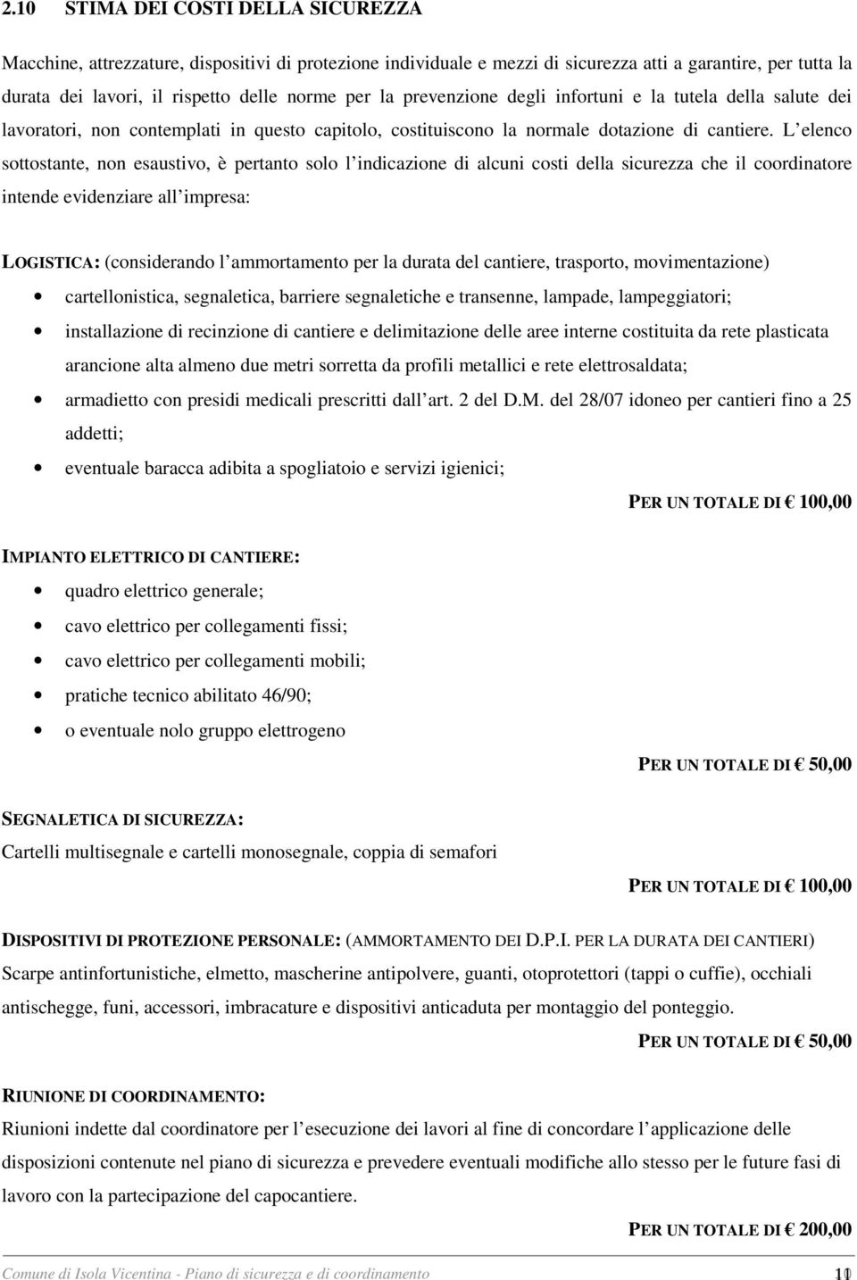 L elenco sottostante, non esaustivo, è pertanto solo l indicazione di alcuni costi della sicurezza che il coordinatore intende evidenziare all impresa: LOGISTICA: (considerando l ammortamento per la