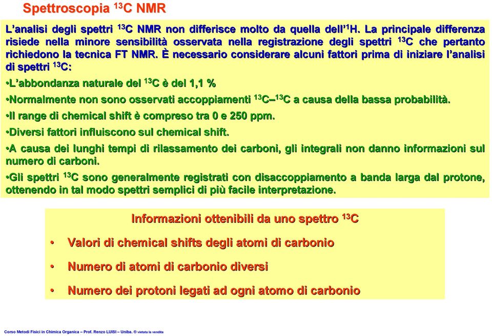 È necessario considerare alcuni fattori prima di iniziare l analisi di spettri 13 C: 13 C: L abbondanza naturale del 13 C è del 1,1 % Normalmente non sono osservati accoppiamenti 13 13 C 13 Il range