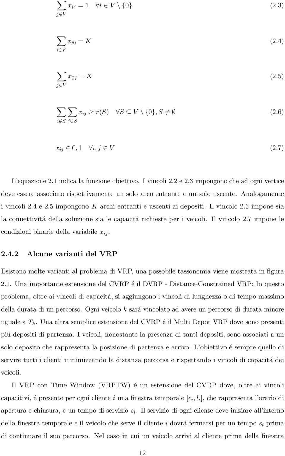 Il vincolo 2.6 impone sia la connettivitá della soluzione sia le capacitá richieste per i veicoli. Il vincolo 2.7 impone le condizioni binarie della variabile x ij. 2.4.