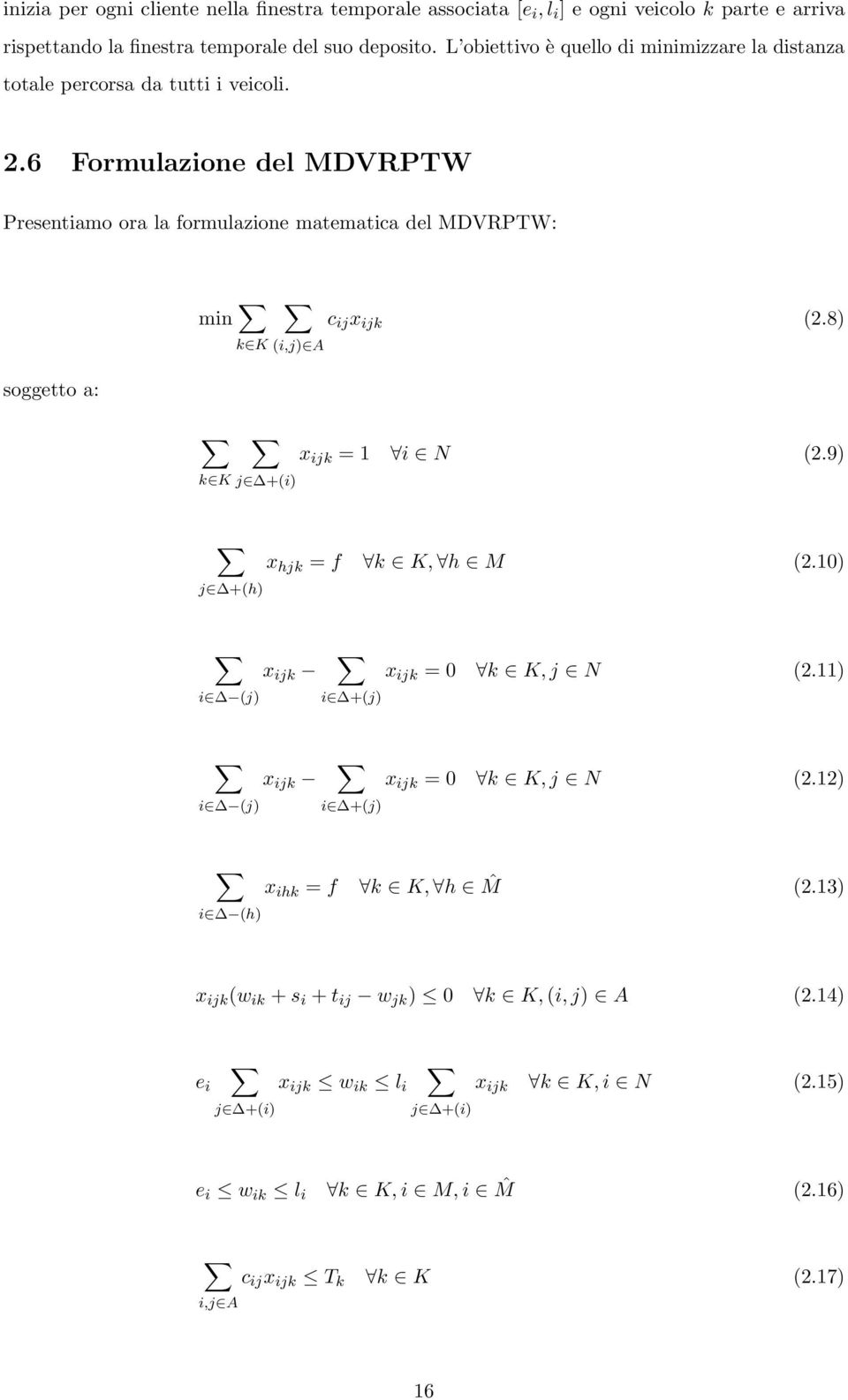 6 Formulazione del MDVRPTW Presentiamo ora la formulazione matematica del MDVRPTW: min k K c ij x ijk (2.8) (i,j) A soggetto a: x ijk = 1 i N (2.