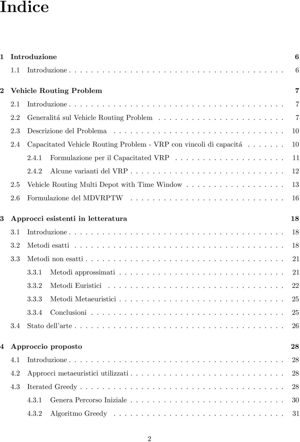 ................... 11 2.4.2 Alcune varianti del VRP............................ 12 2.5 Vehicle Routing Multi Depot with Time Window.................. 13 2.6 Formulazione del MDVRPTW.