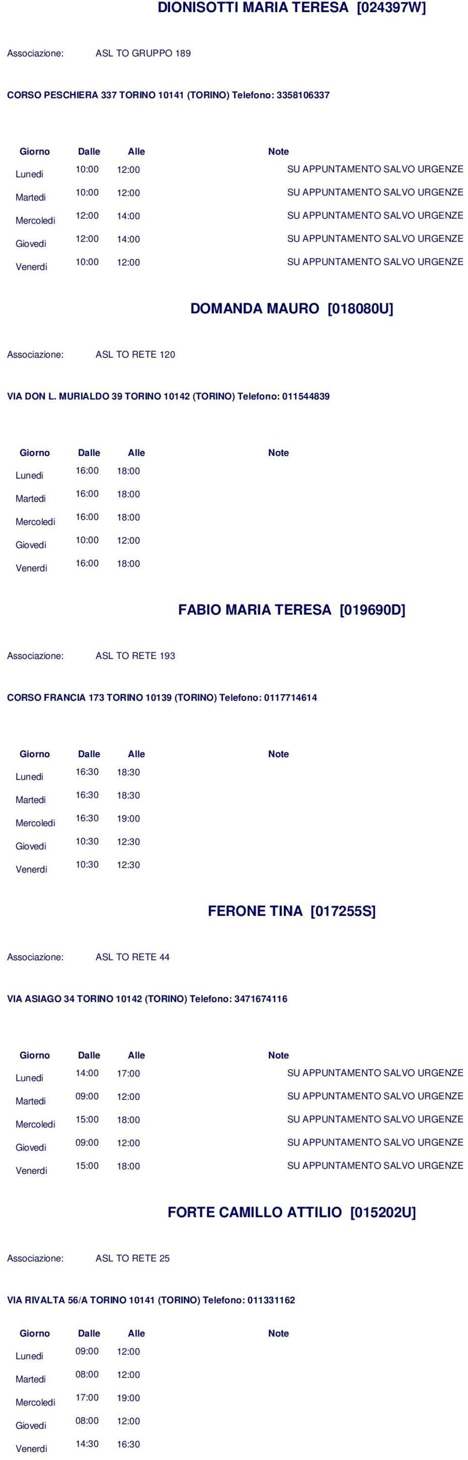 MURIALDO 39 TORINO 10142 (TORINO) Telefono: 011544839 16:00 16:00 16:00 16:00 FABIO MARIA TERESA [019690D] ASL TO RETE 193 CORSO FRANCIA 173 TORINO 10139 (TORINO)