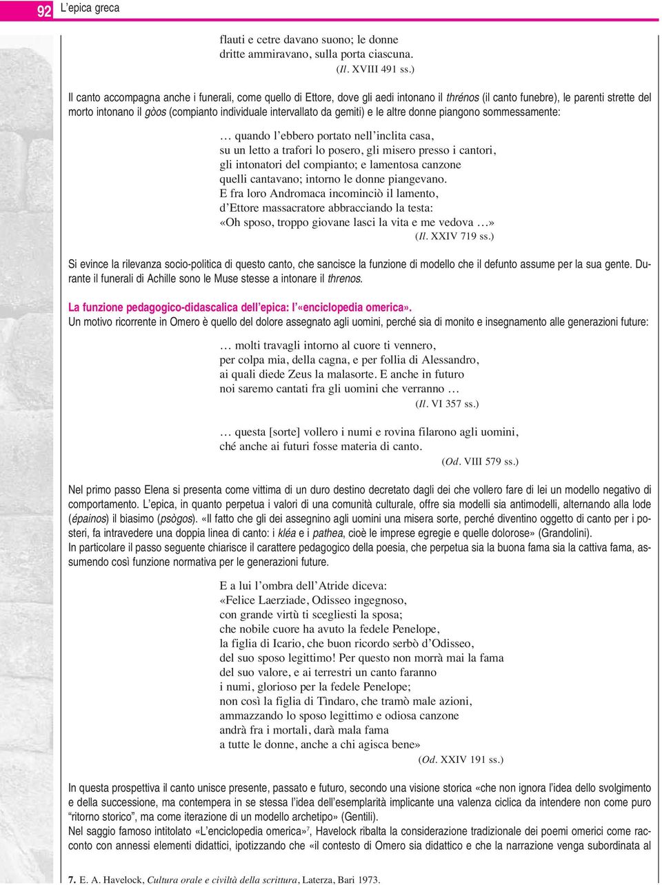 da gemiti) e le altre donne piangono sommessamente: quando l ebbero portato nell inclita casa, su un letto a trafori lo posero, gli misero presso i cantori, gli intonatori del compianto; e lamentosa