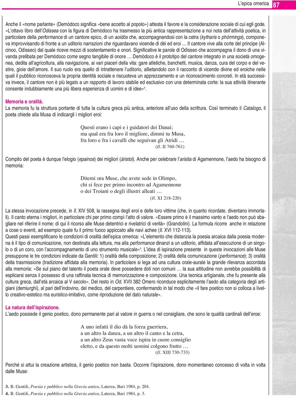 che, accompagnandosi con la cetra (kytharis o phórmings), componeva improvvisando di fronte a un uditorio narrazioni che riguardavano vicende di dèi ed eroi Il cantore vive alla corte del principe