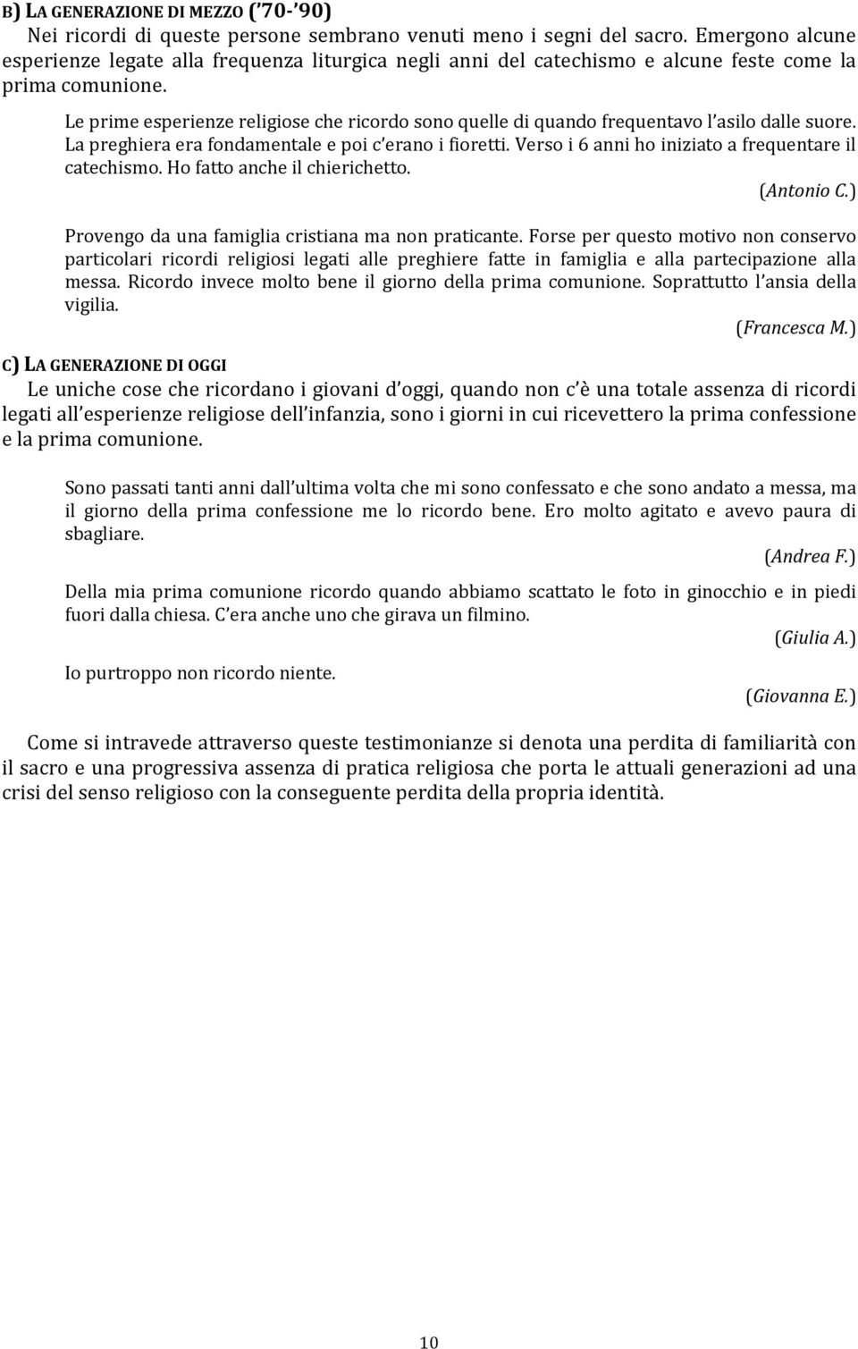 Le prime esperienze religiose che ricordo sono quelle di quando frequentavo l asilo dalle suore. La preghiera era fondamentale e poi c erano i fioretti.