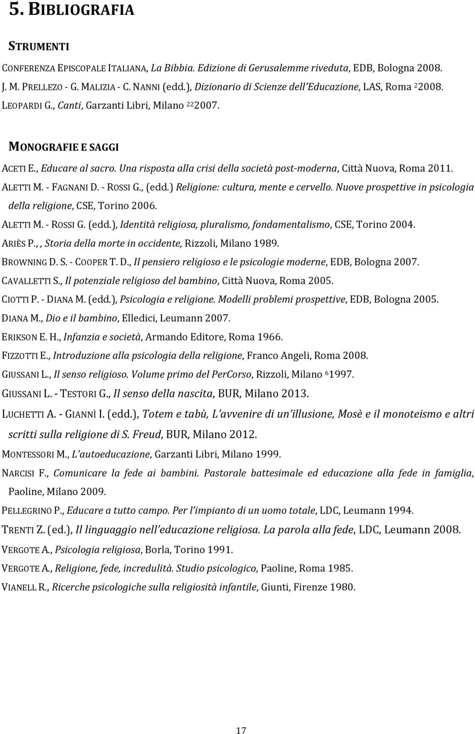 Una risposta alla crisi della società post-moderna, Città Nuova, Roma 2011. ALETTI M. - FAGNANI D. - ROSSI G., (edd.) Religione: cultura, mente e cervello.