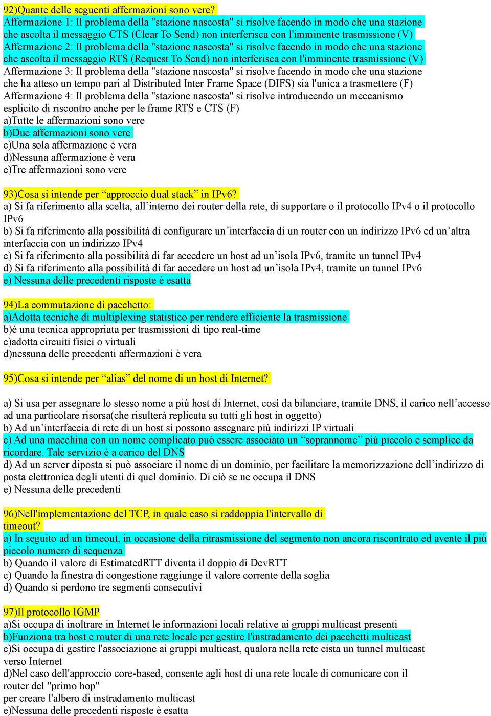 Affermazione 2: Il problema della "stazione nascosta" si risolve facendo in modo che una stazione che ascolta il messaggio RTS (Request To Send) non interferisca con l'imminente trasmissione (V)