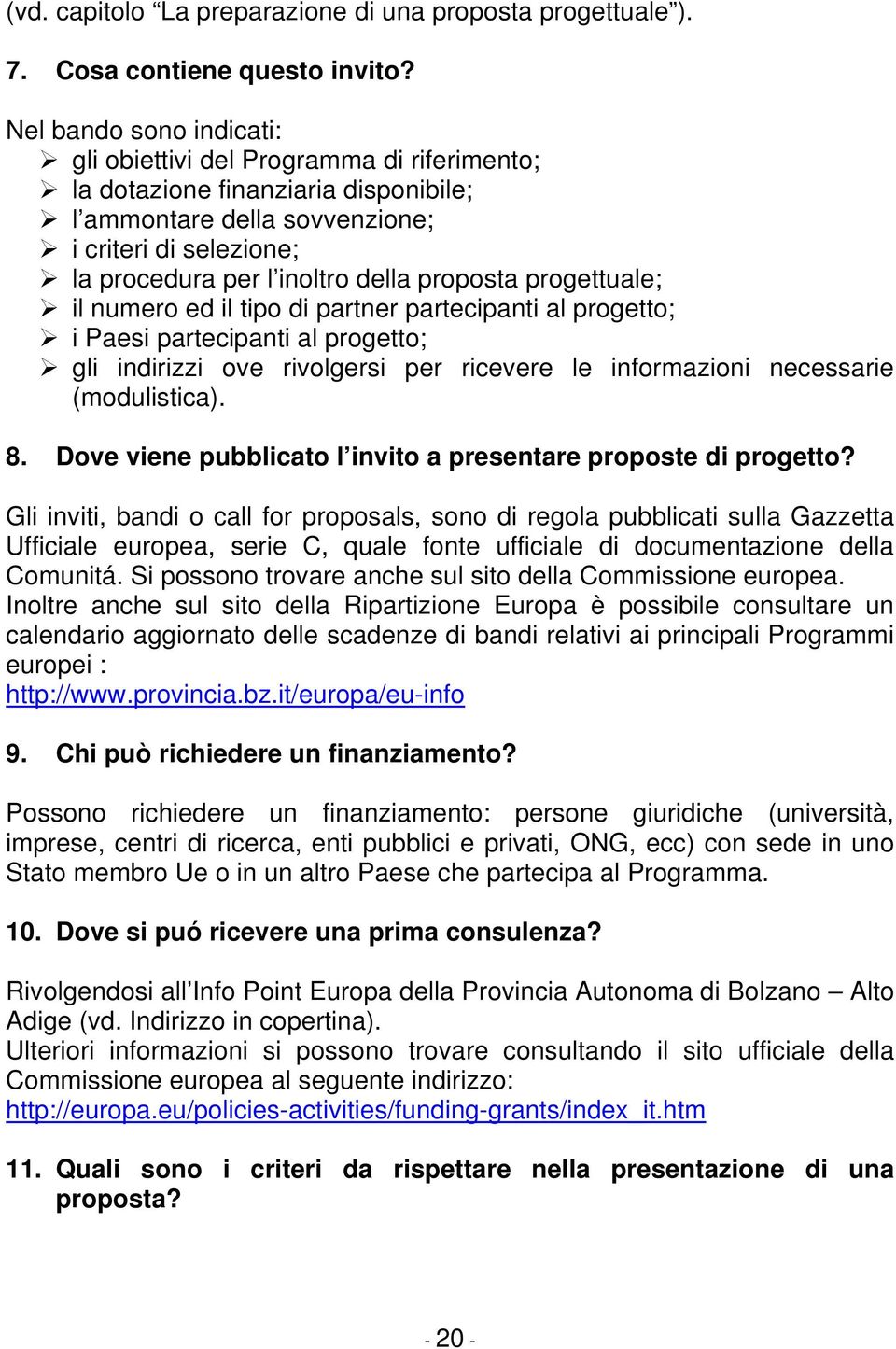 proposta progettuale; il numero ed il tipo di partner partecipanti al progetto; i Paesi partecipanti al progetto; gli indirizzi ove rivolgersi per ricevere le informazioni necessarie (modulistica). 8.