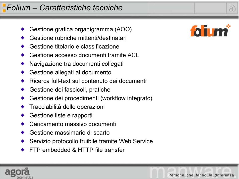 documenti Gestione dei fascicoli, pratiche Gestione dei procedimenti (workflow integrato) Tracciabilità delle operazioni Gestione liste e