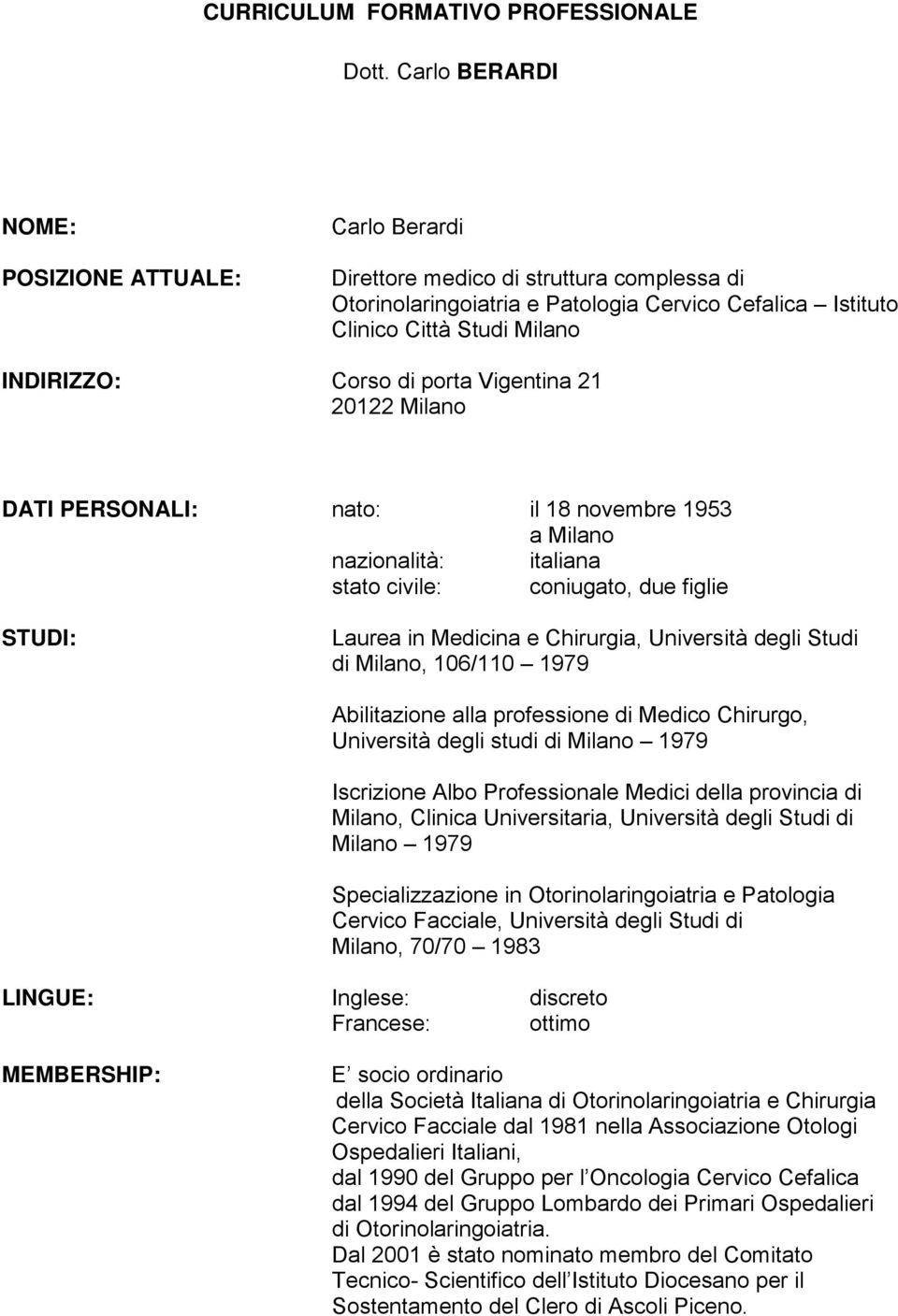 di porta Vigentina 21 20122 Milano DATI PERSONALI: nato: il 18 novembre 1953 a Milano nazionalità: italiana stato civile: coniugato, due figlie STUDI: Laurea in Medicina e Chirurgia, Università degli