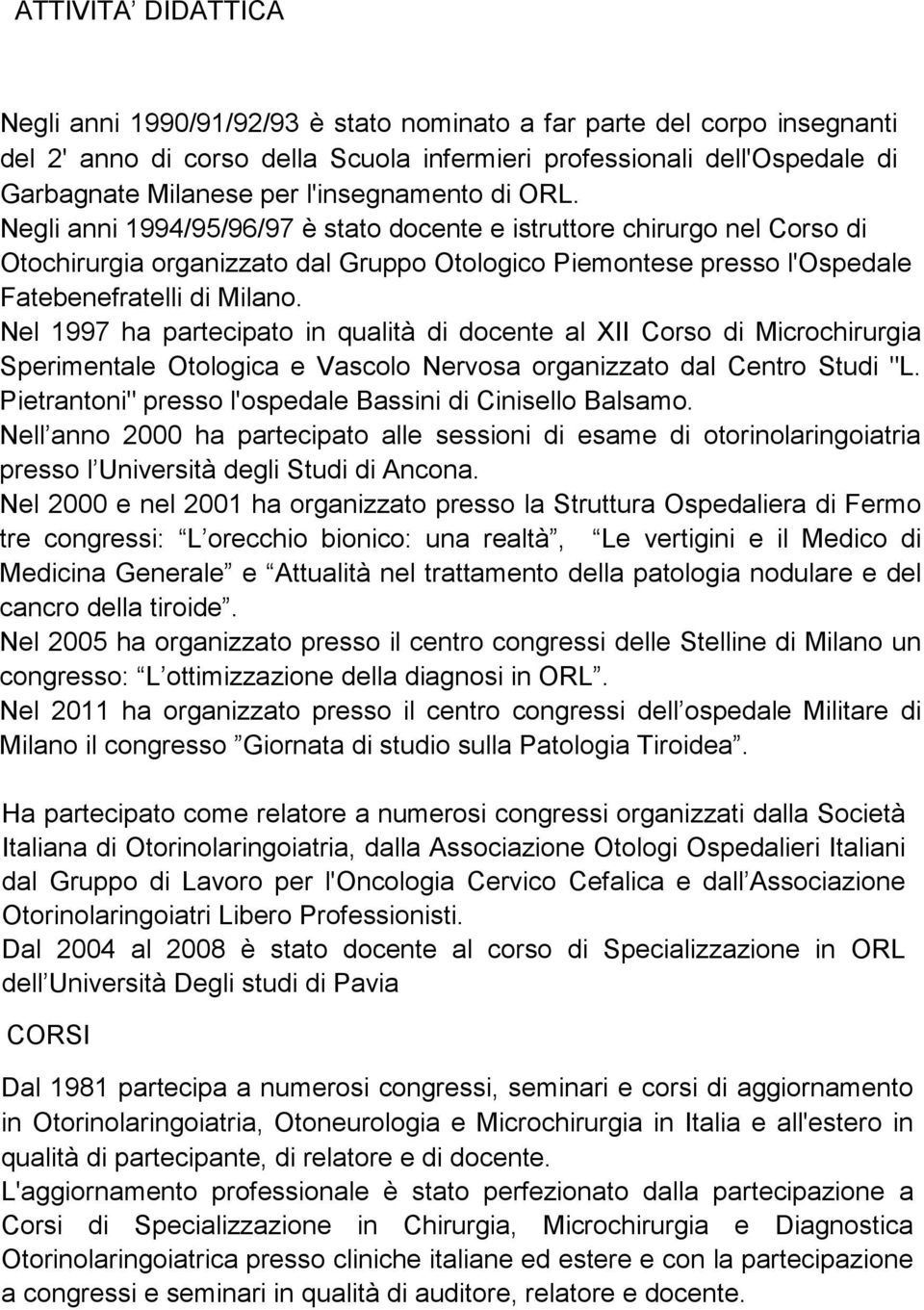 Negli anni 1994/95/96/97 è stato docente e istruttore chirurgo nel Corso di Otochirurgia organizzato dal Gruppo Otologico Piemontese presso l'ospedale Fatebenefratelli di Milano.