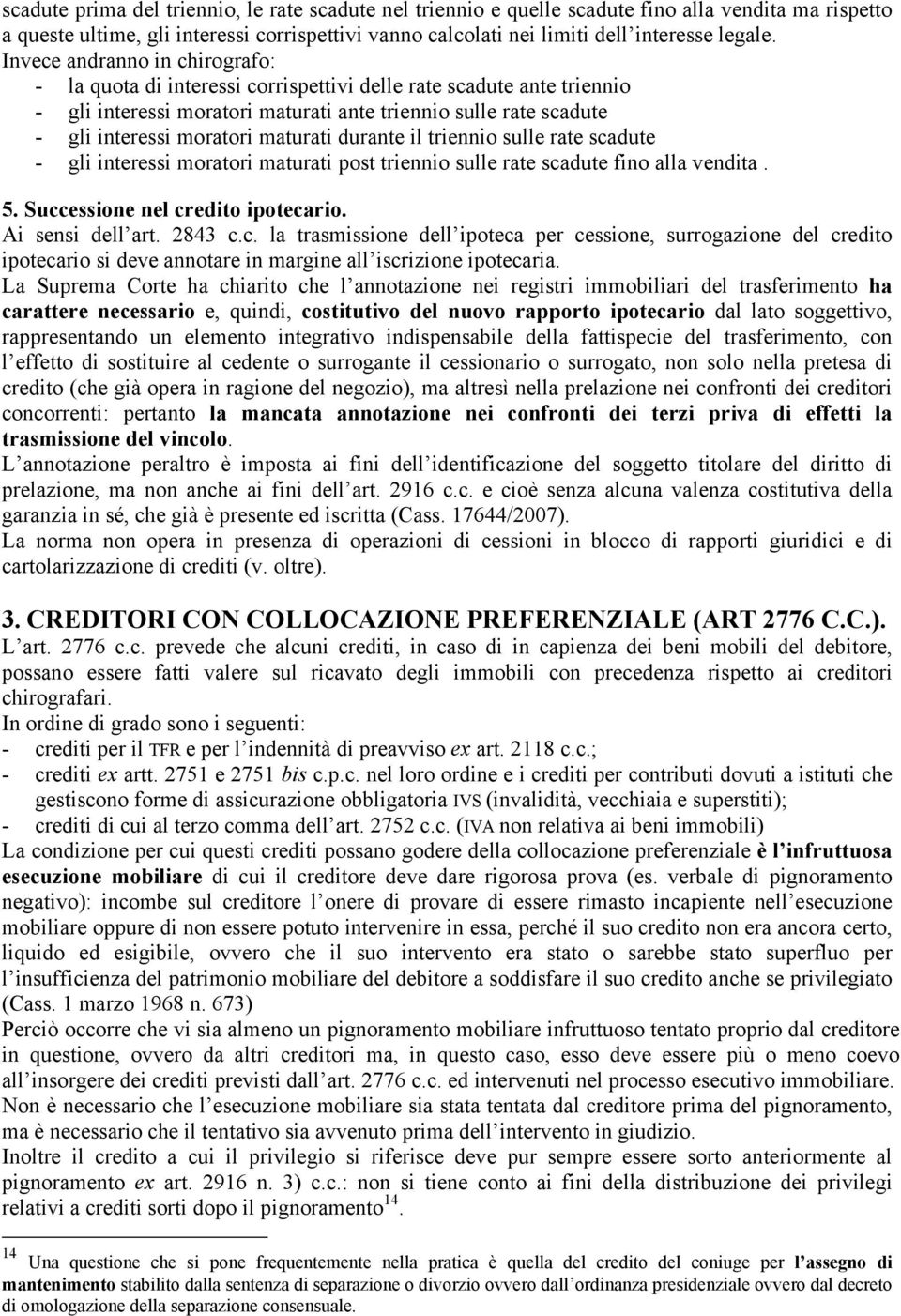 maturati durante il triennio sulle rate scadute - gli interessi moratori maturati post triennio sulle rate scadute fino alla vendita. 5. Successione nel credito ipotecario. Ai sensi dell art. 2843 c.